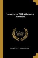 L'Angleterre Et Ses Colonies Australes di Jean Baptiste J. Emile Montegut edito da WENTWORTH PR