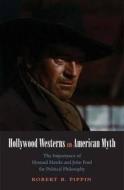 Hollywood Westerns and American Myth - The Importance of Howard Hawks and John Ford for Political Philosophy di Robert B. Pippin edito da Yale University Press