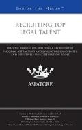 Recruiting Top Legal Talent: Leading Lawyers on Building a Recruitment Program, Attracting and Evaluating Candidates, and Effectively Using Retenti edito da Aspatore Books