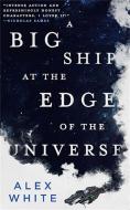 A Big Ship at the Edge of the Universe di Alex White edito da ORBIT