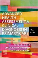 Advanced Health Assessment & Clinical Diagnosis in Primary Care di Joyce E. Dains, Linda Ciofu Baumann, Pamela Scheibel edito da ELSEVIER