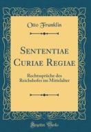 Sententiae Curiae Regiae: Rechtsspruche Des Reichshofes Im Mittelalter (Classic Reprint) di Otto Franklin edito da Forgotten Books