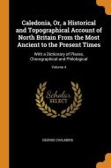 Caledonia, Or, A Historical And Topographical Account Of North Britain From The Most Ancient To The Present Times di George Chalmers edito da Franklin Classics Trade Press