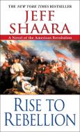 Rise to Rebellion di Jeff Shaara edito da BALLANTINE BOOKS