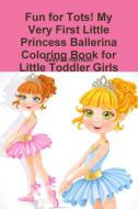 Fun for Tots! My Very First Little Princess Ballerina Coloring Book for Little Toddler Girls di Beatrice Harrison edito da LULU PR