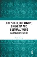 Copyright, Creativity, Big Media And Cultural Value di Kathy Bowrey edito da Taylor & Francis Ltd