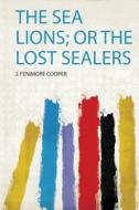 The Sea Lions; or the Lost Sealers edito da HardPress Publishing