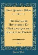 Dictionnaire Historique Et Genealogique Des Familles Du Poitou, Vol. 3 (Classic Reprint) di Henri Beauchet-Filleau edito da Forgotten Books