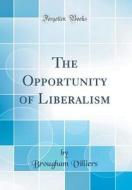 The Opportunity of Liberalism (Classic Reprint) di Brougham Villiers edito da Forgotten Books