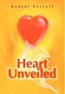 Heart Unveiled di Kaujoi Ferrell edito da iUniverse