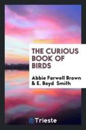 The curious book of birds di Abbie Farwell Brown, E. Boyd Smith edito da Trieste Publishing