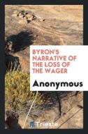 Byron's narrative of the loss of the Wager di Anonymous edito da Trieste Publishing