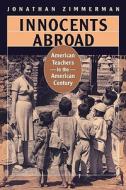 Innocents Abroad: American Teachers in the American Century di Jonathan Zimmerman edito da HARVARD UNIV PR