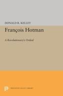 Francois Hotman: A Revolutionary's Ordeal di Donald R. Kelley edito da PRINCETON UNIV PR