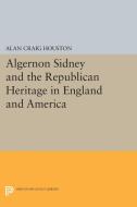 Algernon Sidney and the Republican Heritage in England and America di Alan Craig Houston edito da Princeton University Press
