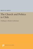 The Church and Politics in Chile di Brian H. Smith edito da Princeton University Press