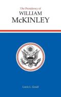 Presidency of William McKinley di Lewis L. Gould edito da UNIV PR OF KANSAS