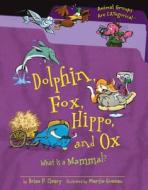Dolphin, Fox, Hippo, and Ox: What Is a Mammal? di Brian P. Cleary edito da MILLBROOK PR INC