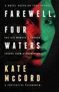 Farewell, Four Waters: One Aid Workers Sudden Escape from Afghanistan di Kate McCord edito da RIVER NORTH
