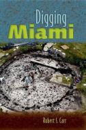 Digging Miami di Robert S. Carr edito da UNIV PR OF FLORIDA