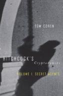Hitchcock's Cryptonymies V1: Volume 1. Secret Agents di Tom Cohen edito da UNIV OF MINNESOTA PR