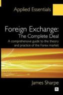 Foreign Exchange: The Complete Deal: A Comprehensive Guide to the Theory and Practice of the Forex Market di Sharpe James edito da Harriman House
