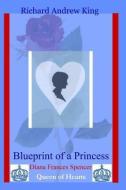 Blueprint of a Princess: Diana Frances Spencer - Queen of Hearts di Richard Andrew King edito da RICHARD KING PUBN