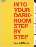 Into Your Darkroom Step By Step di Dennis P. Curtin, Steve Musselman edito da Amherst Media