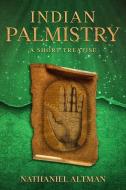 Indian Palmistry: A Short Treatise di Nathaniel Altman edito da LIGHTNING SOURCE INC