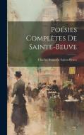 Poésies Complètes De Sainte-Beuve di Charles Augustin Sainte-Beuve edito da LEGARE STREET PR