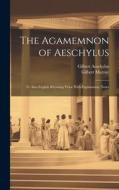 The Agamemnon of Aeschylus: Tr. Into English Rhyming Verse With Explanatory Notes di Gilbert Murray, Gilbert Aeschylus edito da LEGARE STREET PR