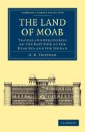 The Land of Moab di Henry Baker Tristram, H. B. Tristram edito da Cambridge University Press