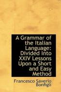A Grammar Of The Italian Language di Francesco Saverio Bonfigli edito da Bibliolife