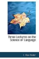 Three Lectures On The Science Of Language di F Max Muller edito da Bibliolife
