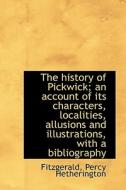 The History Of Pickwick; An Account Of Its Characters, Localities, Allusions And Illustrations, With di Fitzgerald Percy Hetherington edito da Bibliolife