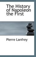 The History Of Napoleon The First di Pierre Lanfrey edito da Bibliolife
