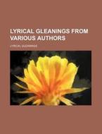 Lyrical Gleanings from Various Authors di Lyrical Gleanings edito da Rarebooksclub.com