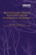 Reconciling Human Existence with Ecological Integrity: Science, Ethics, Economics and Law di Laura Westra edito da ROUTLEDGE