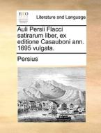 Auli Persii Flacci Satirarum Liber, Ex Editione Casauboni Ann. 1695 Vulgata. di Persius edito da Gale Ecco, Print Editions