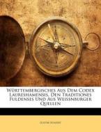 Wurttembergisches Aus Dem Codex Laureshamensis, Den Traditiones Fuldenses Und Aus Weissnburger Quellen di Gustav Bossert edito da Nabu Press