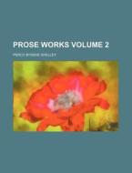 Prose Works Volume 2 di Percy Bysshe Shelley edito da Rarebooksclub.com