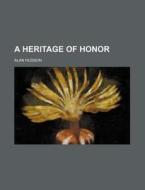 A Heritage of Honor di Alan Hudson edito da Rarebooksclub.com