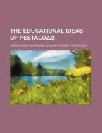 The Educational Ideas Of Pestalozzi di John Alfred Green edito da Rarebooksclub.com