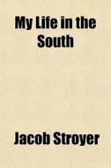 My Life In The South di Jacob Stroyer edito da General Books