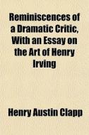 Reminiscences Of A Dramatic Critic, With di Henry Austin Clapp edito da General Books