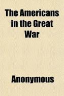 The Americans In The Great War di Anonymous edito da General Books