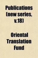 Publications New Series, V.18 di Oriental Translation Fund edito da General Books