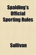 Spalding's Official Sporting Rules di Christine Sullivan edito da General Books