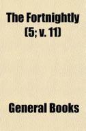 The Fortnightly 5; V. 11 di General Books edito da General Books