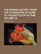 The Roman History, From The Foundation Of Rome To The Battle Of Actium (volume 14) di Charles Rollin edito da General Books Llc